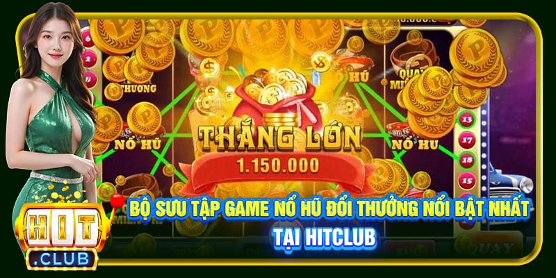 Bộ sưu tập game nổ hũ đổi thưởng nổi bật nhất tại Hitclub