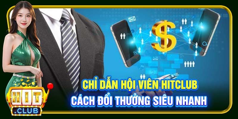 Chỉ dẫn hội viên Hitclub cách đổi thưởng siêu nhanh