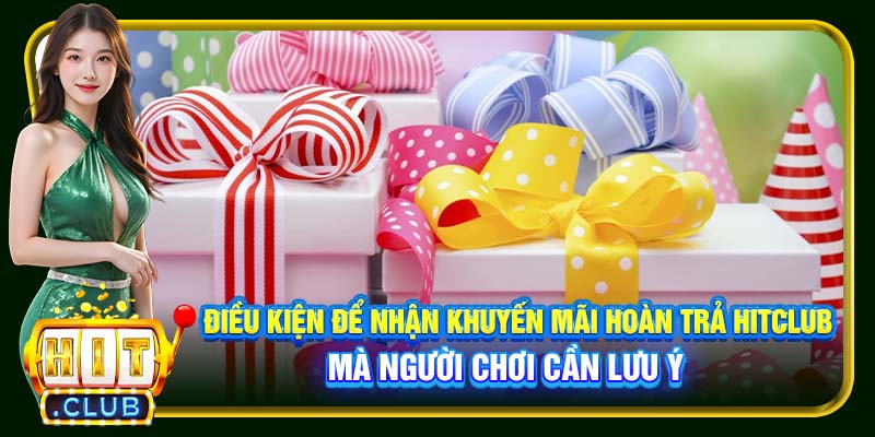 Điều kiện để nhận Khuyến mãi hoàn trả Hitclub mà người chơi cần lưu ý