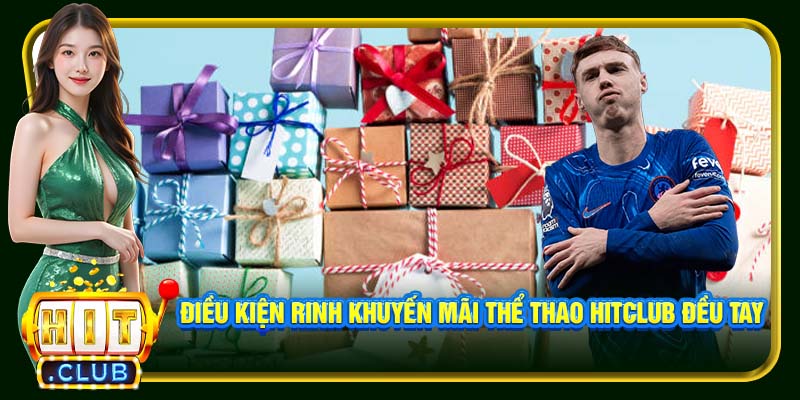 Điều kiện rinh khuyến mãi thể thao Hitclub đều tay
