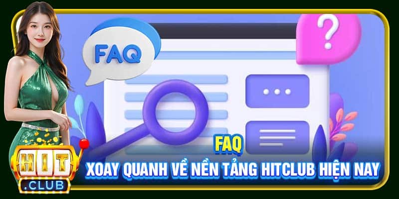 FAQ xoay quanh về nền tảng Hitclub hiện nay