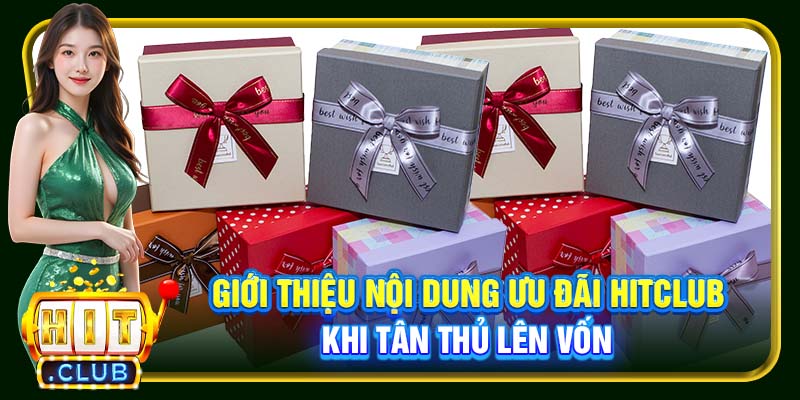 Giới thiệu nội dung ưu đãi Hitclub khi tân thủ lên vốn