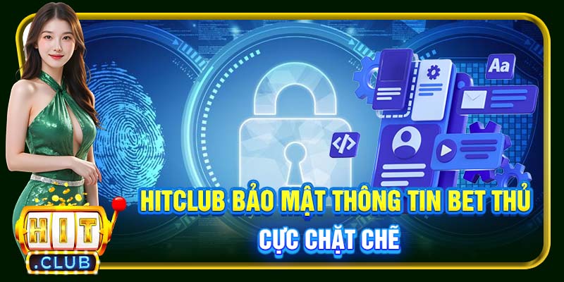 Hitclub bảo mật thông tin bet thủ cực chặt chẽ