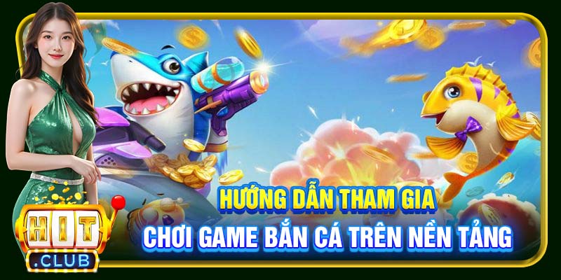 Hướng dẫn tham gia chơi game bắn cá trên nền tảng