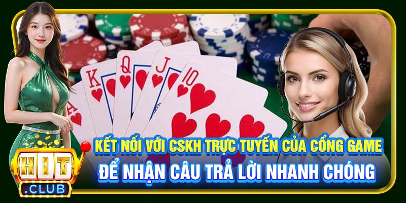 Kết nối với CSKH trực tuyến của cổng game để nhận câu trả lời nhanh chóng