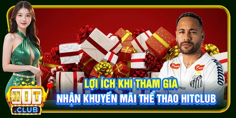 Lợi ích khi tham gia nhận khuyến mãi thể thao Hitclub
