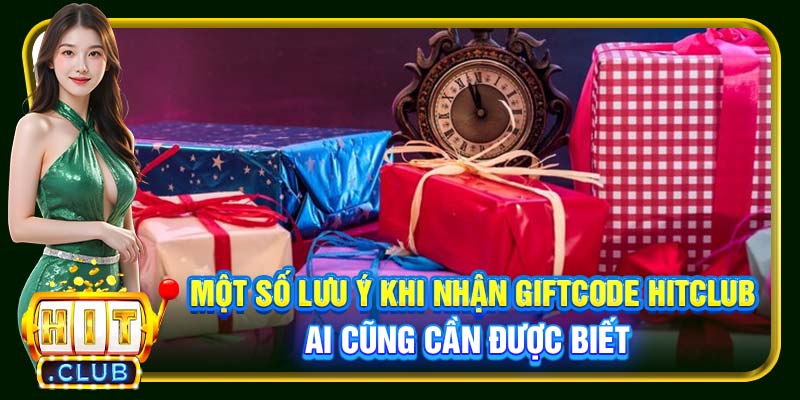 Một số lưu ý khi nhận giftcode Hitclub ai cũng cần được biết