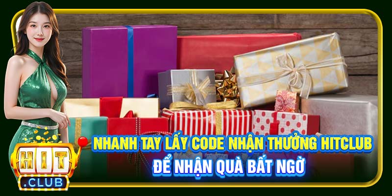 Nhanh tay lấy code nhận thưởng Hitclub để nhận quà bất ngờ