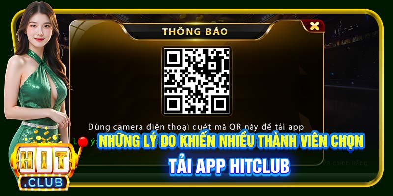Những lý do khiến nhiều thành viên chọn tải app Hitclub