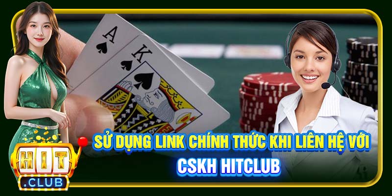 Sử dụng link chính thức khi liên hệ với CSKH Hitclub