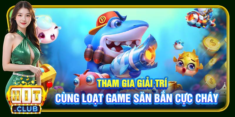Tham gia giải trí cùng loạt game săn bắn cực cháy 