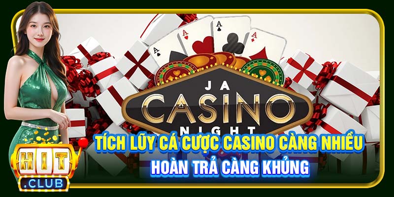 Tích lũy cá cược Casino càng nhiều, hoàn trả càng khủng