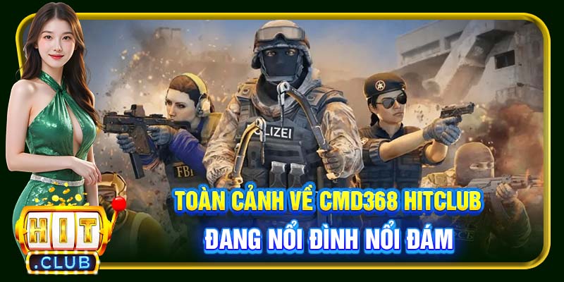 Toàn cảnh về CMD368 Hitclub đang nổi đình nổi đám