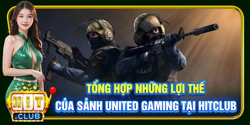 Tổng hợp những lợi thế của sảnh United Gaming tại Hitclub