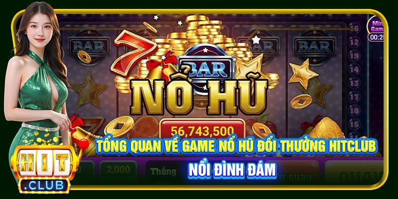 Tổng quan về game nổ hũ đổi thưởng Hitclub nổi đình đám 